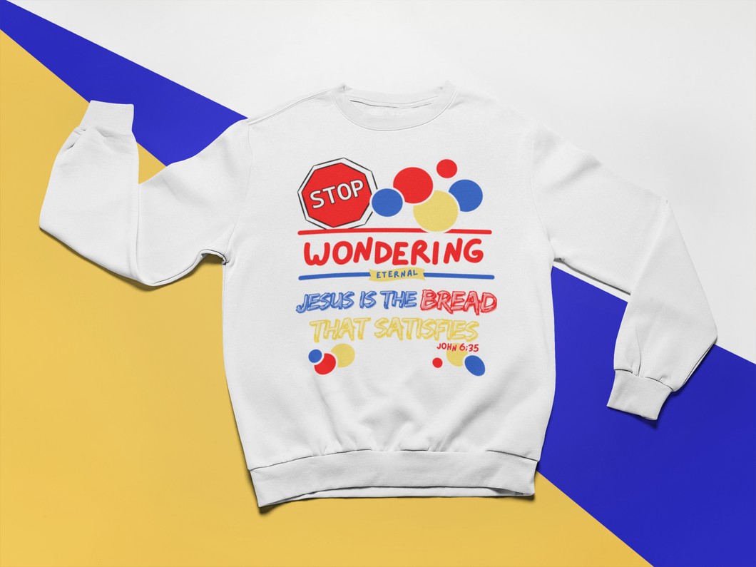 Stop WONDERING Jesus is the Bread that satisfies CREWNECK UNISEX adult